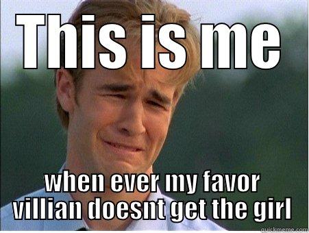 THIS IS ME WHEN EVER MY FAVOR VILLIAN DOESNT GET THE GIRL 1990s Problems