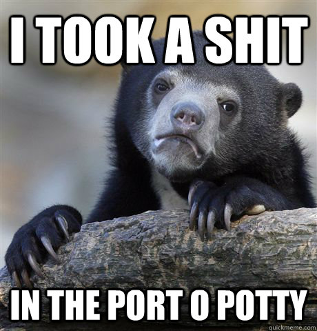 i took a shit in the port o potty  Confession Bear
