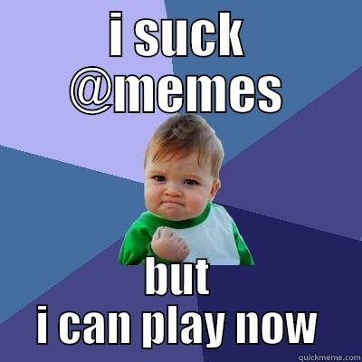 I SUCK @MEMES BUT I CAN PLAY NOW Success Kid