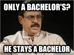 only a bachelor's? he stays a bachelor - only a bachelor's? he stays a bachelor  Desi Dad