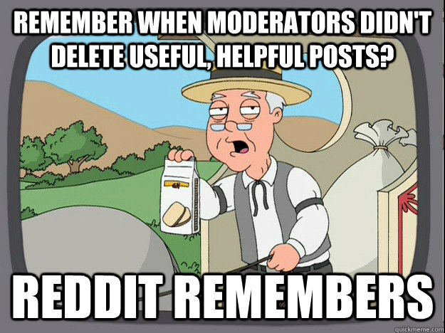 remember when moderators didn't delete useful, helpful posts? reddit remembers  Pepperidge Farm Remembers