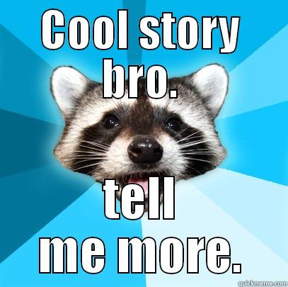 COOL STORY BRO. TELL ME MORE. Lame Pun Coon
