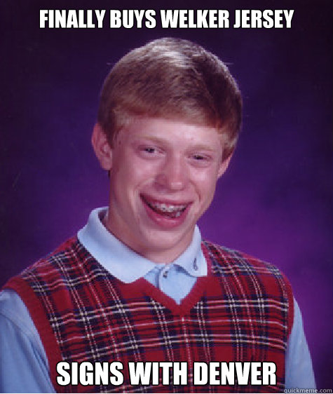 Finally buys welker jersey signs with denver  Bad Luck Brian