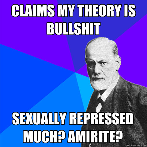 CLAIMS MY THEORY IS BULLSHIT SEXUALLY REPRESSED MUCH? AMIRITE?  Scumbag Freud