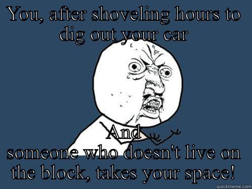 Blizzard 2016 - YOU, AFTER SHOVELING HOURS TO DIG OUT YOUR CAR AND SOMEONE WHO DOESN'T LIVE ON THE BLOCK, TAKES YOUR SPACE! Y U No