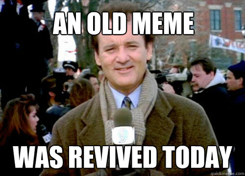 An old meme was revived today  Groundhog Day