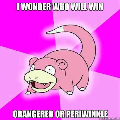 I wonder who will win orangered or periwinkle  Slowpoke