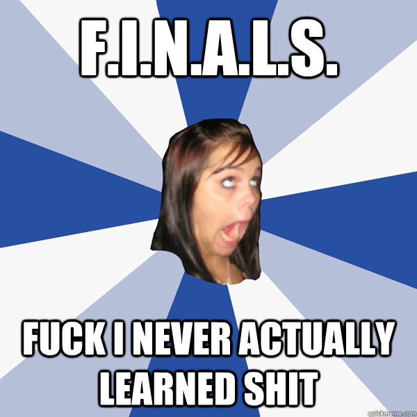 F.I.N.A.L.S. Fuck I Never Actually Learned Shit  Annoying Facebook Girl