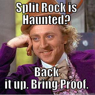 SPLIT ROCK IS HAUNTED? BACK IT UP. BRING PROOF. Creepy Wonka
