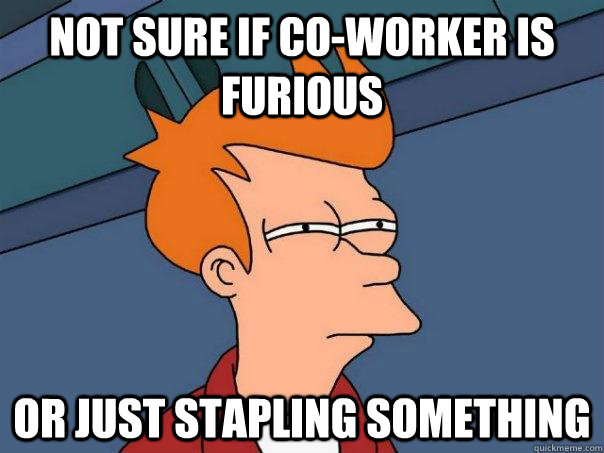Not sure if co-worker is furious Or just stapling something - Not sure if co-worker is furious Or just stapling something  Futurama Fry