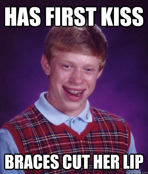 has first kiss braces cut her lip  Bad Luck Brian