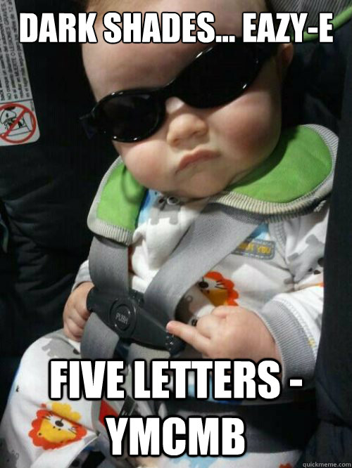 Dark shades... Eazy-E five letters - YMCMB  Baby Gangsta