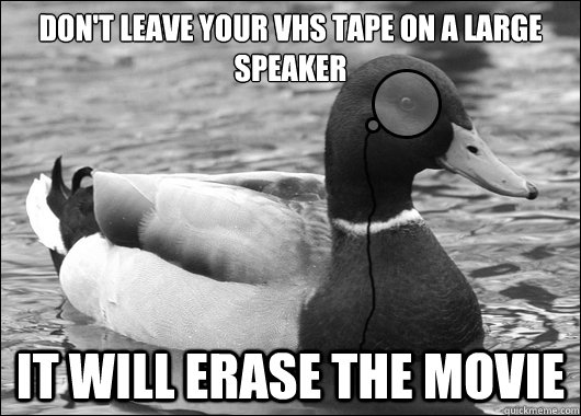 Don't leave your VHS tape on a large speaker it will erase the movie - Don't leave your VHS tape on a large speaker it will erase the movie  Outdated Advice Mallard