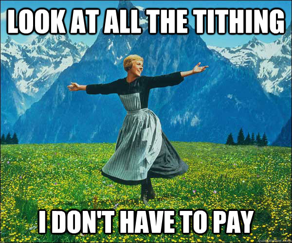 look at all the tithing i don't have to pay  Sound of Music