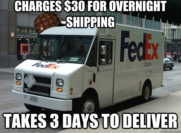 Charges $30 for overnight shipping Takes 3 days to deliver - Charges $30 for overnight shipping Takes 3 days to deliver  Scumbag Fedex