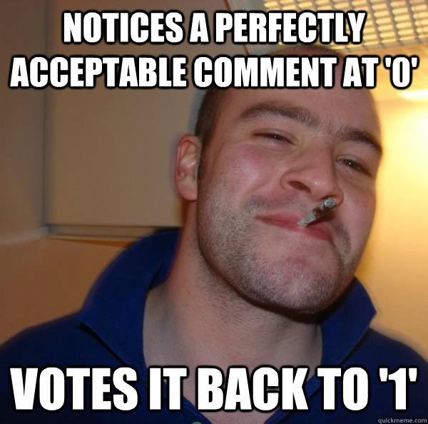 Notices a perfectly acceptable comment at '0' Votes it back to '1' - Notices a perfectly acceptable comment at '0' Votes it back to '1'  Misc