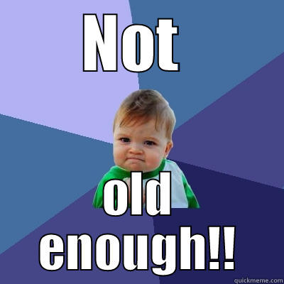 NOT  OLD ENOUGH!! Success Kid