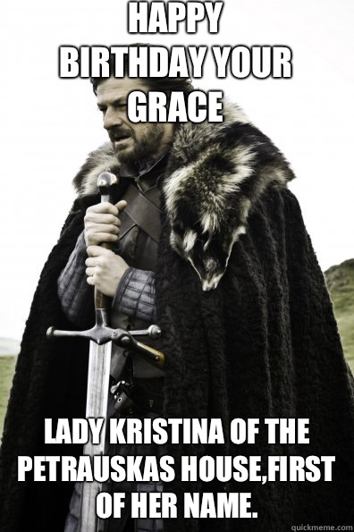 Happy birthday your grace Lady Kristina of the Petrauskas house,first of her name. - Happy birthday your grace Lady Kristina of the Petrauskas house,first of her name.  Misc