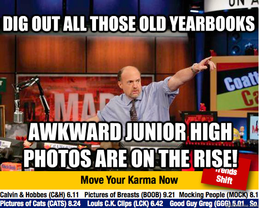 dig out all those old yearbooks awkward junior high photos are on the rise!  Mad Karma with Jim Cramer
