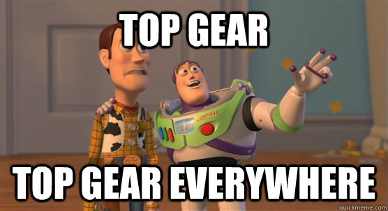 Top Gear Top gear everywhere  Toy Story Everywhere