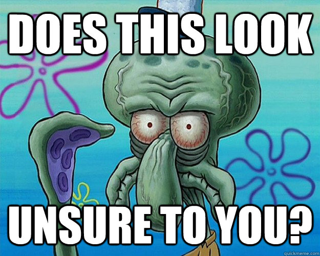 Does this look unsure to you? Misc quickmeme
