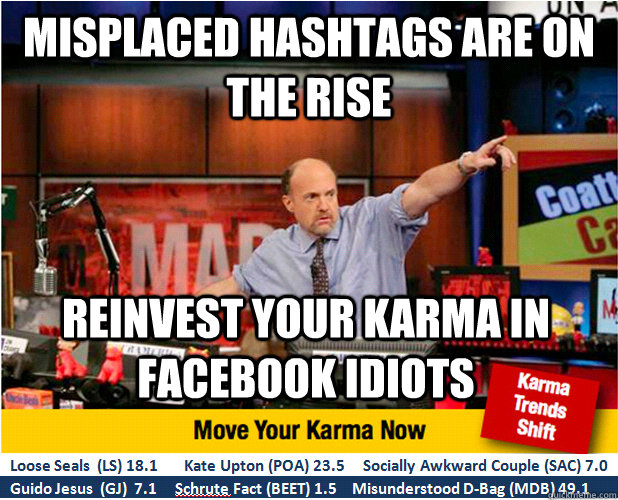 Misplaced hashtags are on the rise Reinvest your karma in facebook idiots - Misplaced hashtags are on the rise Reinvest your karma in facebook idiots  Jim Kramer with updated ticker