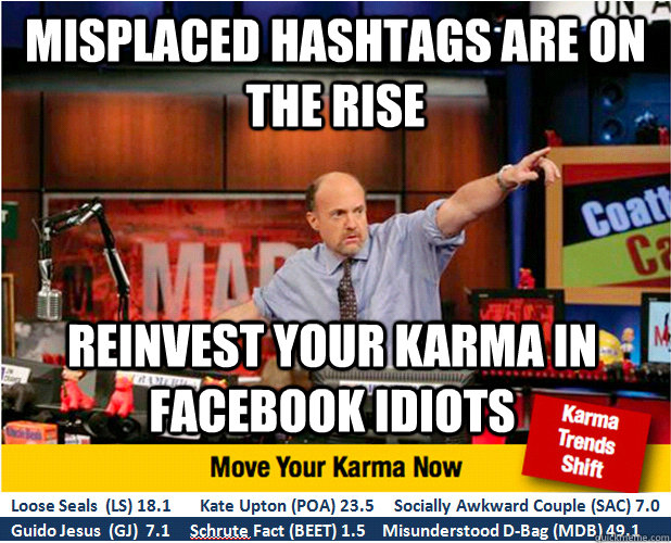 Misplaced hashtags are on the rise Reinvest your karma in facebook idiots  Jim Kramer with updated ticker