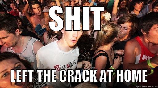 SHIT  LEFT THE CRACK AT HOME Sudden Clarity Clarence