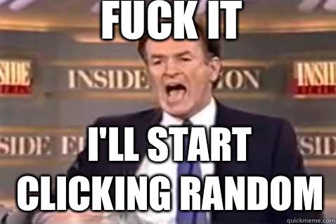 fuck it I'll start clicking random  Fuck It Bill OReilly