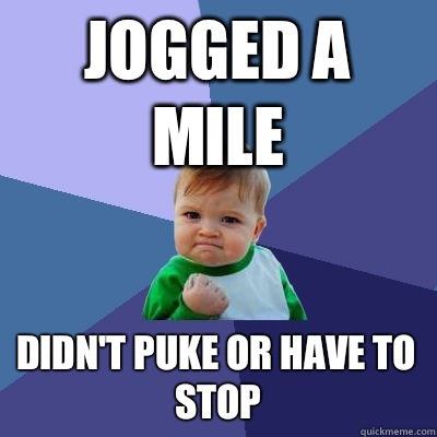 Jogged a mile Didn't puke or have to stop  Success Kid