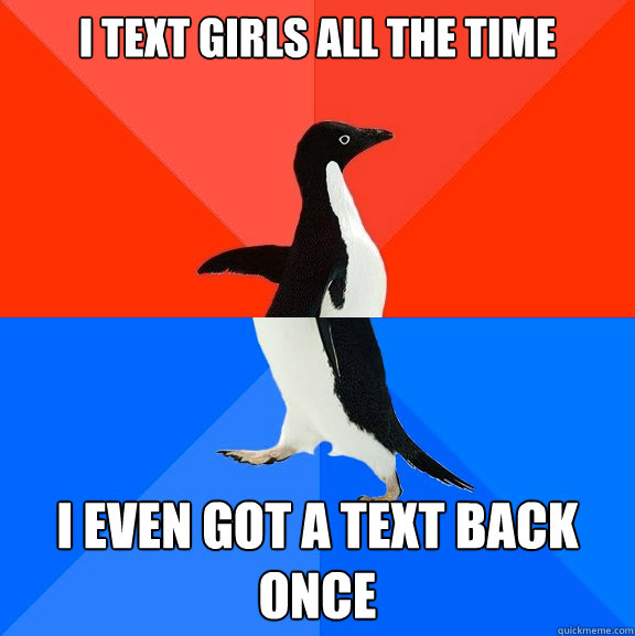 I text girls all the time I even got a text back once   Socially Awesome Awkward Penguin