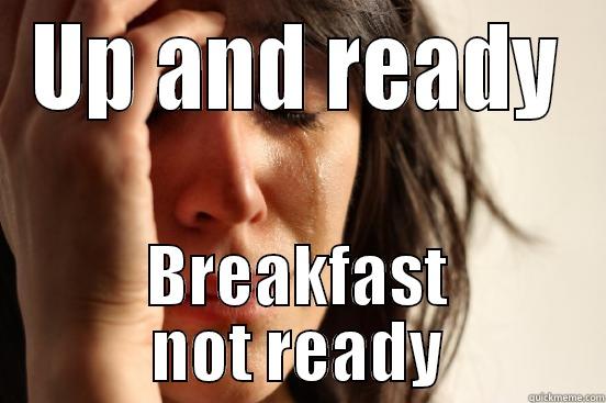 UP AND READY BREAKFAST NOT READY First World Problems