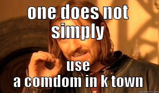 ONE DOES NOT SIMPLY USE A COMDOM IN K TOWN Boromir