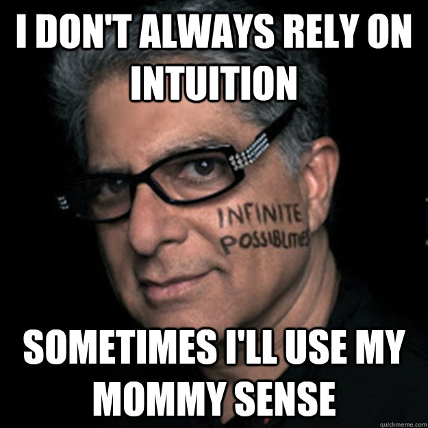 i don't always rely on intuition sometimes i'll use my mommy sense  