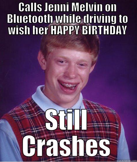 CALLS JENNI MELVIN ON BLUETOOTH WHILE DRIVING TO WISH HER HAPPY BIRTHDAY STILL CRASHES Bad Luck Brian