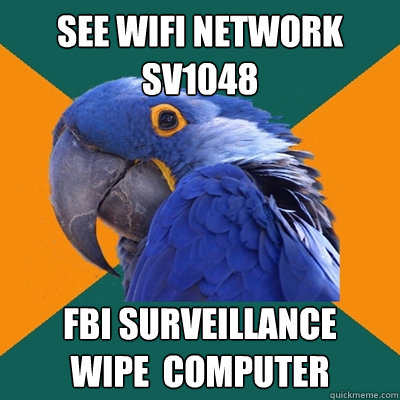 See wifi network SV1048 FBI surveillance
wipe  computer  Paranoid Parrot