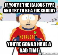 If you're the jealous type and try to be a fuckbuddy You're gonna have a bad time  Aspen Ski Instructor
