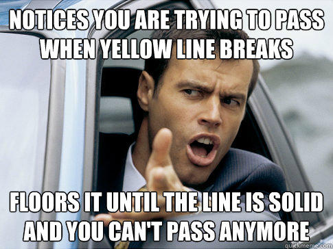 Notices you are trying to pass when yellow line breaks Floors it until the line is solid and you can't pass anymore - Notices you are trying to pass when yellow line breaks Floors it until the line is solid and you can't pass anymore  Asshole driver