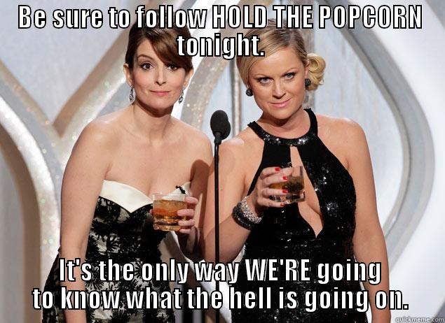 BE SURE TO FOLLOW HOLD THE POPCORN TONIGHT. IT'S THE ONLY WAY WE'RE GOING TO KNOW WHAT THE HELL IS GOING ON. Misc