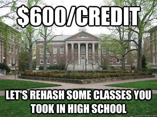 $600/credit Let's rehash some classes you took in high school  Scumbag University