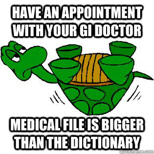 Have an appointment with your GI doctor Medical file is bigger than the dictionary - Have an appointment with your GI doctor Medical file is bigger than the dictionary  Gastroparesis Turtle