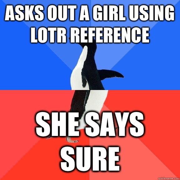 Asks out a girl using LOTR reference She says sure  Socially Awkward Awesome Penguin