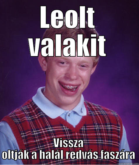 LEOLT VALAKIT VISSZA OLTJÁK A HALÁL REDVÁS FASZÁRA Bad Luck Brian