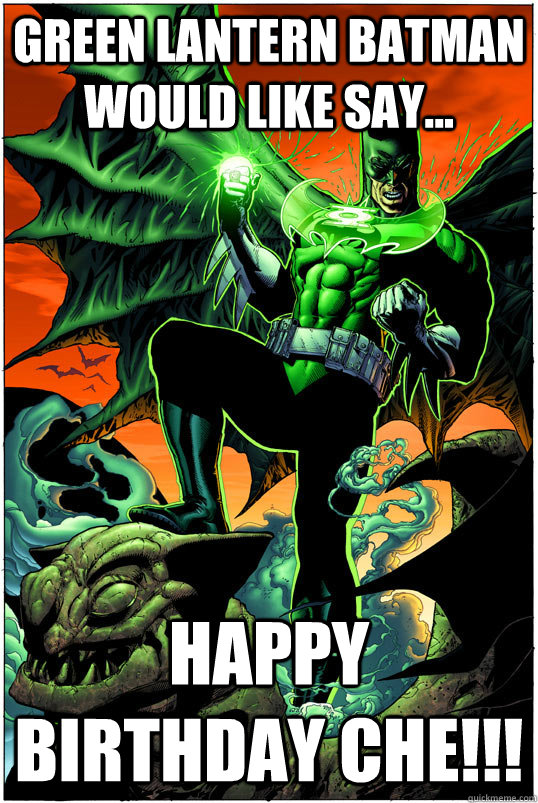 Green Lantern Batman Would like say... Happy Birthday Che!!! - Green Lantern Batman Would like say... Happy Birthday Che!!!  GL batman