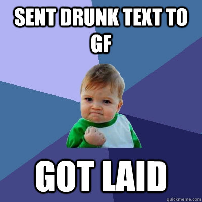 sent drunk text to gf got laid  Success Kid