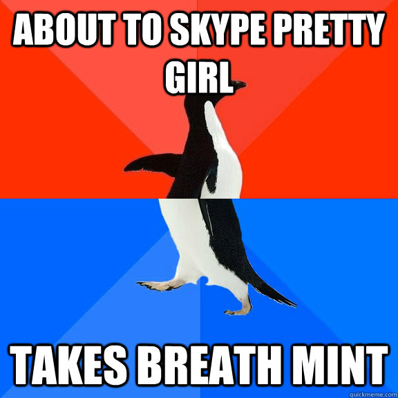 About to skype Pretty Girl  Takes breath mint   Socially Awesome Awkward Penguin