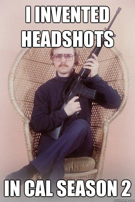 I INVENTED HEADSHOTS IN CAL SEASON 2  Sharpshooter Shawn