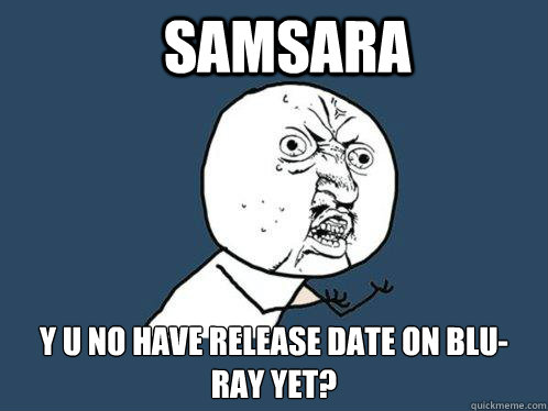 SAMSARA y u no have release date on blu-ray yet?  Y U No