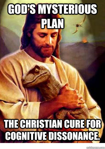 God's mysterious plan The Christian cure for cognitive dissonance.  