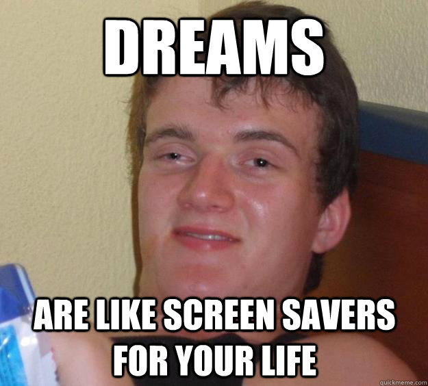Dreams Are like screen savers for your life   10 Guy
